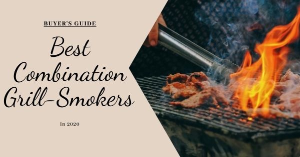 Best Combination Grill-Smokers in 2020 – Buyer’s Guide